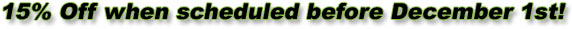 15% Off when scheduled before December 1st!